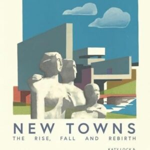New Towns: The Rise, Fall and Rebirth cover image